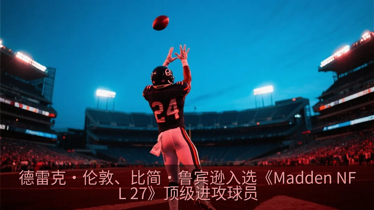 德雷克·伦敦、比简·鲁宾逊入选《Madden NFL 27》顶级进攻球员